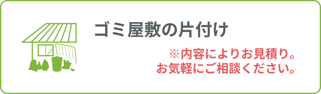 ゴミ屋敷の片付け 内容によりお見積り。お気軽にご相談ください。